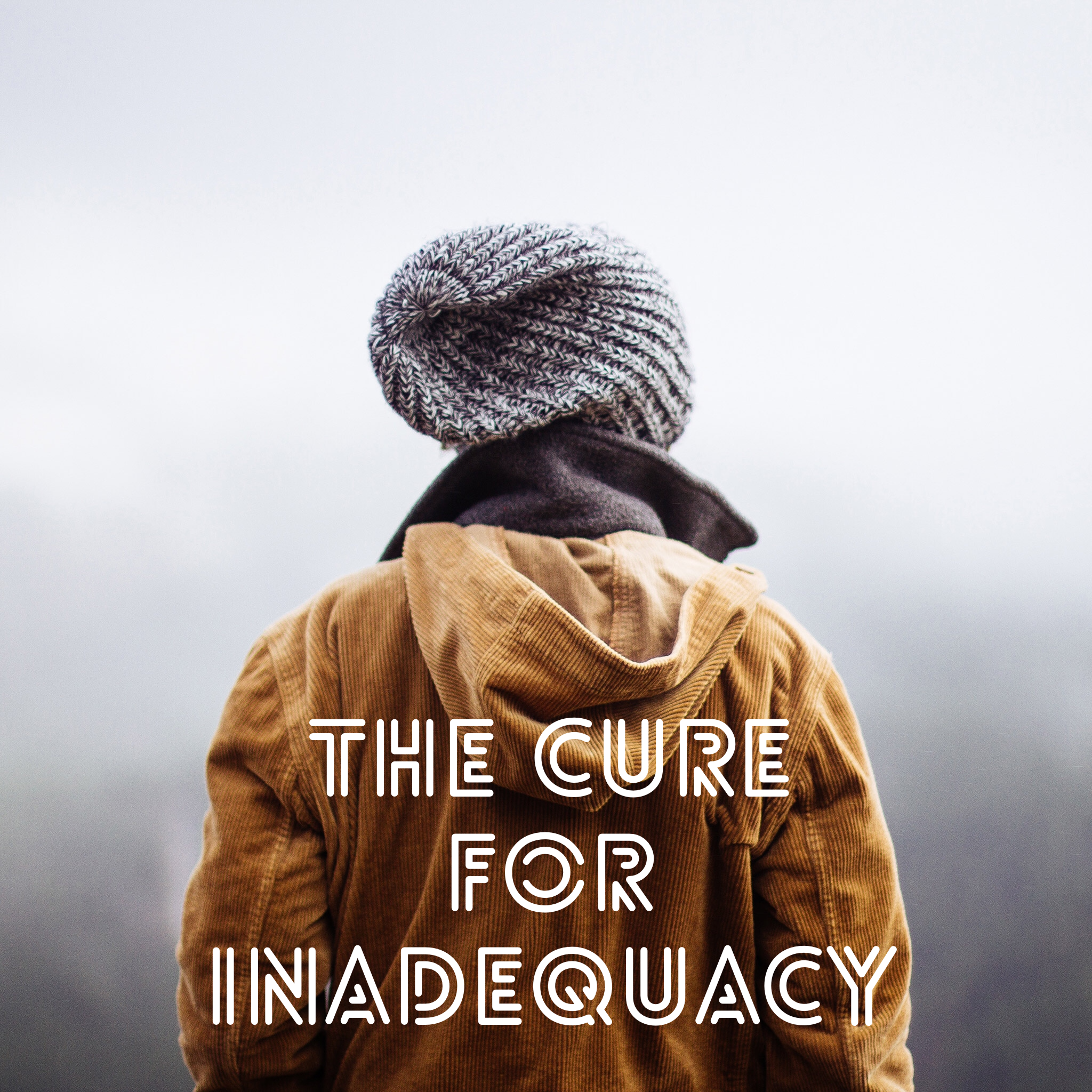 The Cure for Inadequacy